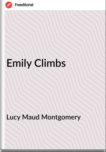 Lucy Maud Montgomery  - Emily Climbs