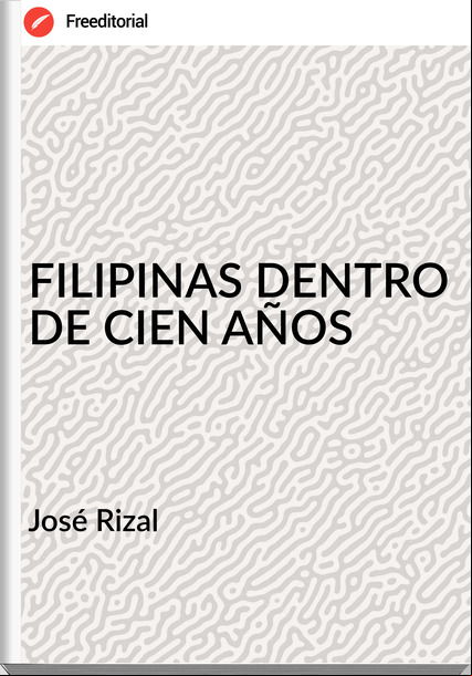 José Rizal - FILIPINAS DENTRO DE CIEN AÑOS