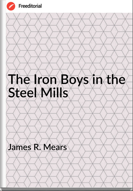 James R. Mears - The Iron Boys in the Steel Mills