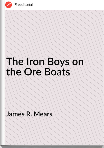 James R. Mears - The Iron Boys on the Ore Boats
