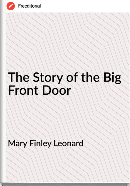 Mary Finley Leonard - The Story of the Big Front Door