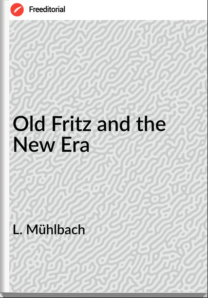 L. Mühlbach - Old Fritz and the New Era