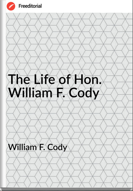 William F. Cody The Life of Hon. William F. Cody