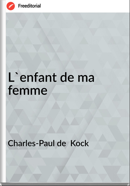 Charles-Paul de Kock L'enfant de ma femme