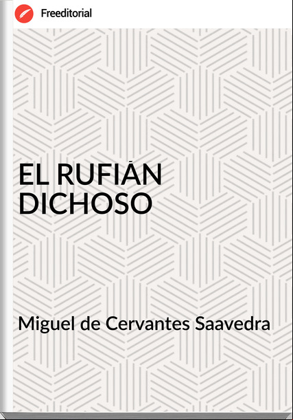Miguel de Cervantes Saavedra EL RUFIÁN DICHOSO