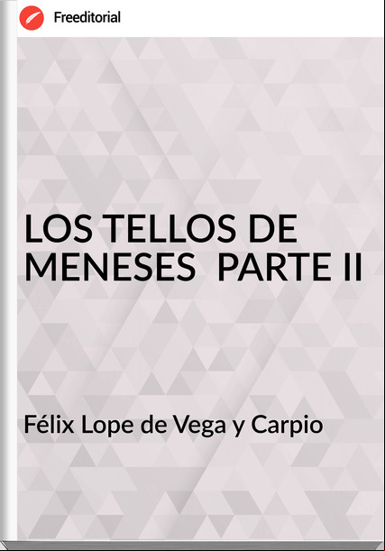 Félix Lope de Vega y Carpio LOS TELLOS DE MENESES  PARTE II