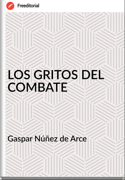 Gaspar Núñez de Arce - LOS GRITOS DEL COMBATE