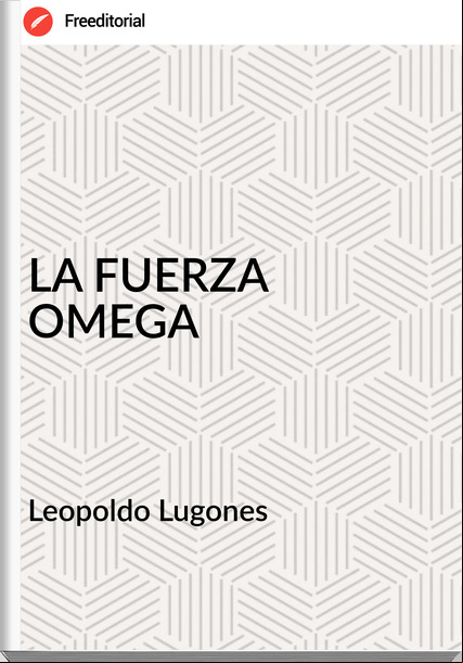 Leopoldo Lugones LA FUERZA OMEGA