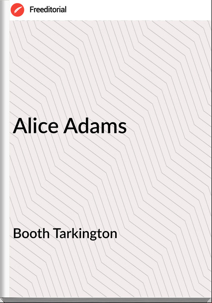 Booth Tarkington - Alice Adams