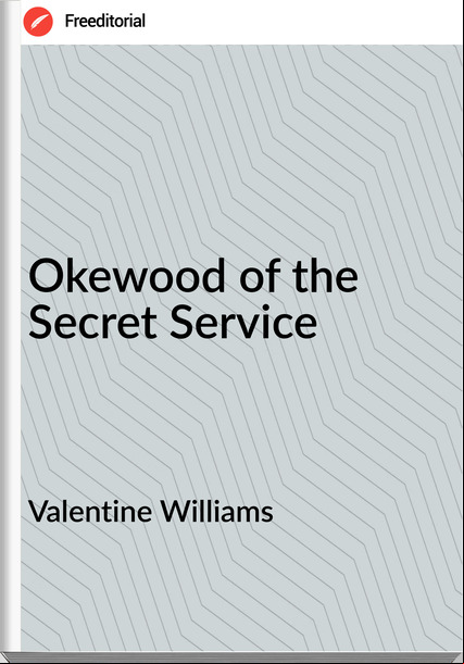 Valentine Williams Okewood of the Secret Service