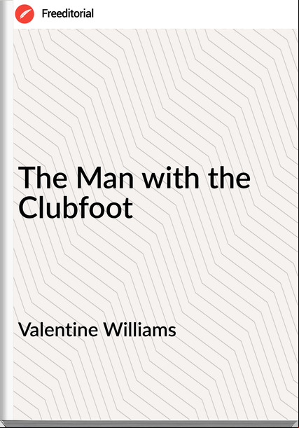 Valentine Williams The Man with the Clubfoot