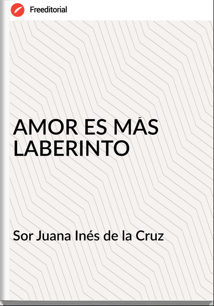 Sor Juana Inés de la Cruz - AMOR ES MÁS LABERINTO