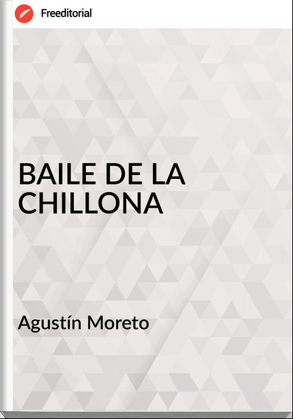 Agustín Moreto BAILE DE LA CHILLONA