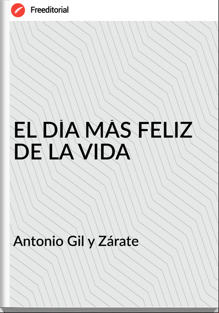  Antonio Gil y Zárate  - EL DÍA MÁS FELIZ DE LA VIDA