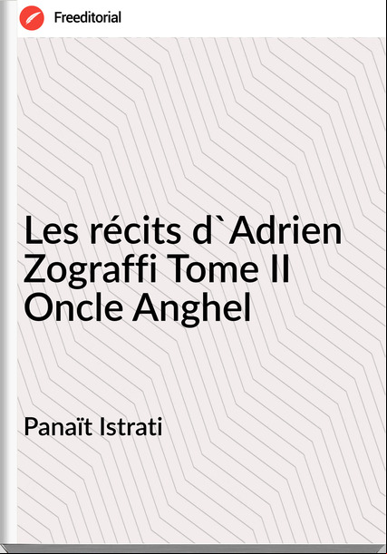 Panaït Istrati Les récits d'Adrien Zograffi Tome II Oncle Anghel