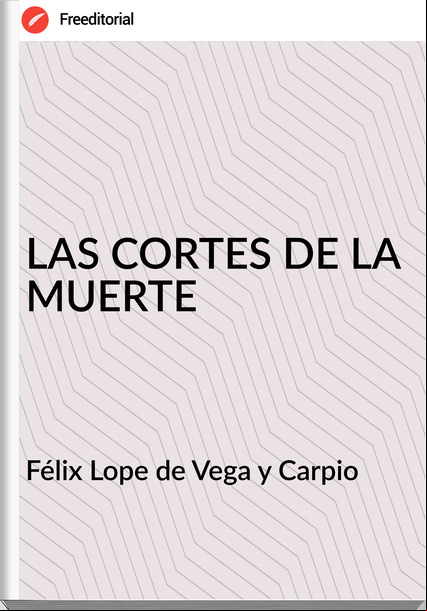Félix Lope de Vega y Carpio LAS CORTES DE LA MUERTE