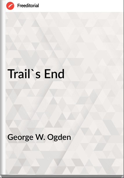 George W. Ogden  - Trail's End