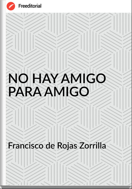 Francisco de Rojas Zorrilla - NO HAY AMIGO PARA AMIGO