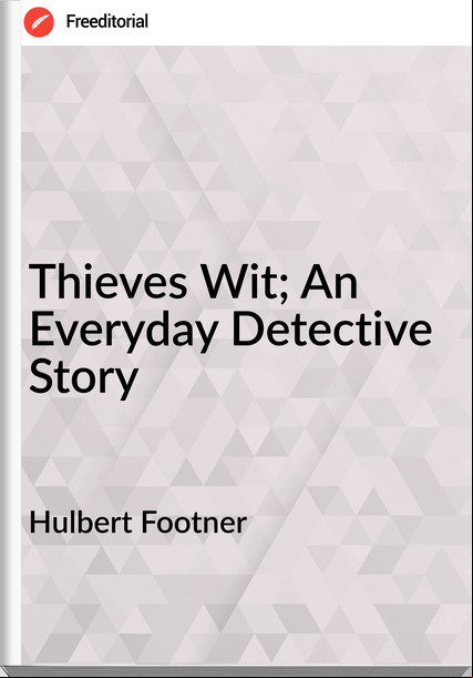 Hulbert Footner Thieves Wit; An Everyday Detective Story
