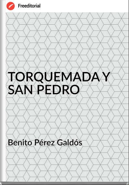   Benito Pérez Galdós   - TORQUEMADA Y SAN PEDRO