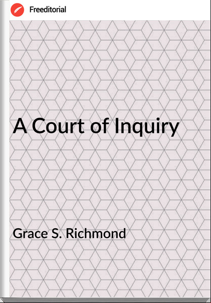 Grace S. Richmond A Court of Inquiry