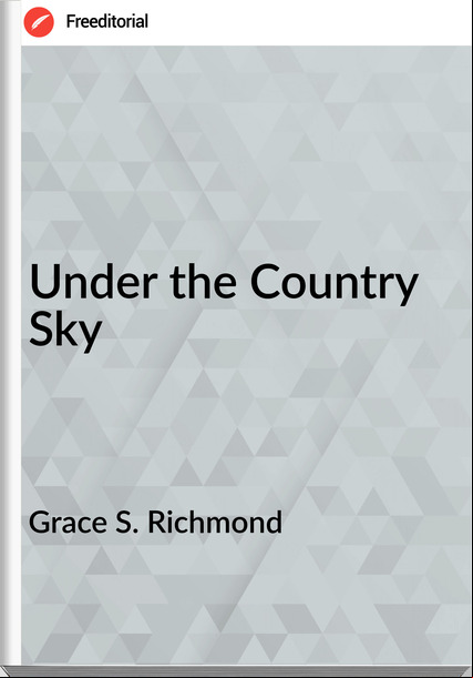 Grace S. Richmond Under the Country Sky