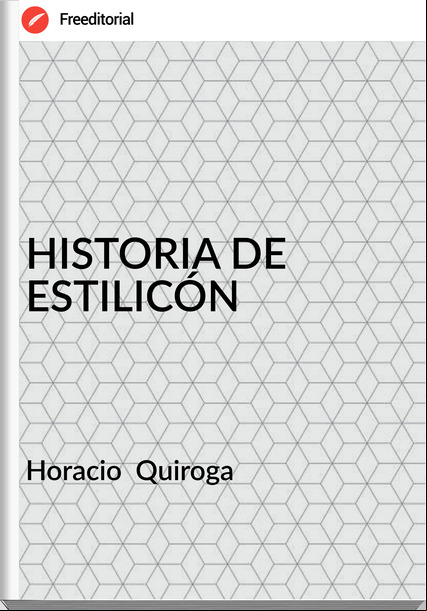 Horacio  Quiroga - HISTORIA DE ESTILICÓN