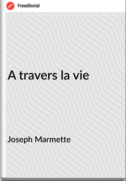 Joseph Marmette - A travers la vie