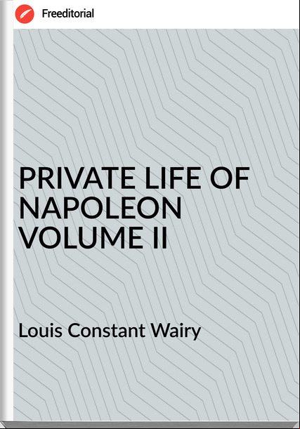 Louis Constant Wairy PRIVATE LIFE OF NAPOLEON VOLUME II