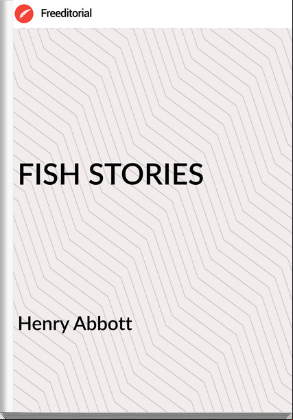 Henry Abbott FISH STORIES