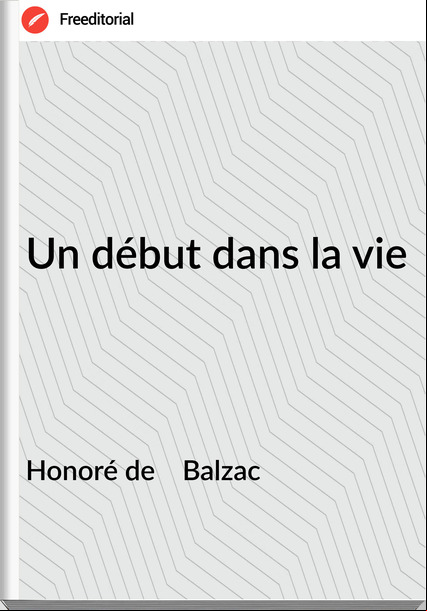 Honoré de    Balzac - Un début dans la vie