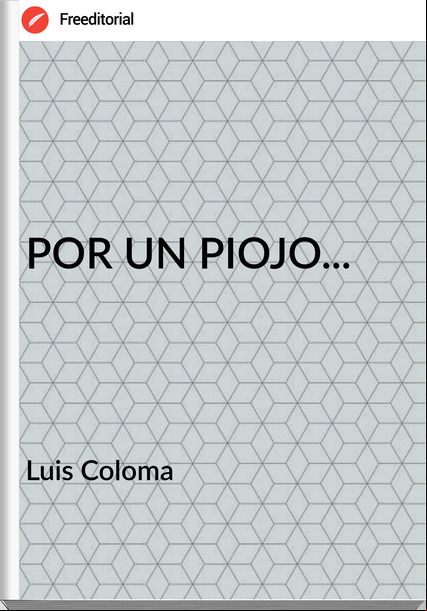 Luis Coloma POR UN PIOJO...