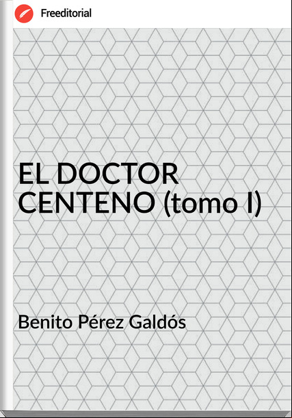   Benito Pérez Galdós   - EL DOCTOR CENTENO (tomo I)