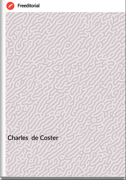 Charles de Coster La légende et les aventures héroïques, joyeuses et glorieuses, d'Ulenspiegel et de Lamme Goedzak au pays de Flandres et ailleurs Tome IV