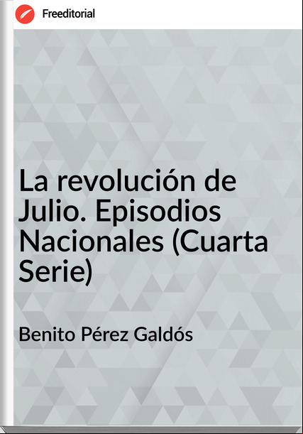 Benito Pérez Galdós La revolución de Julio. Episodios Nacionales (Cuarta Serie)
