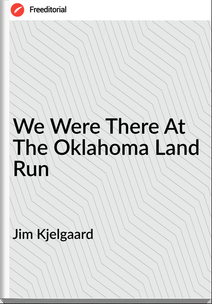 Jim Kjelgaard - We Were There At The Oklahoma Land Run