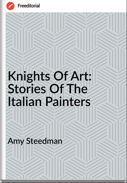 Amy Steedman - Knights Of Art: Stories Of The Italian Painters