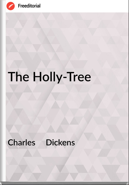 Charles     Dickens - The Holly-Tree