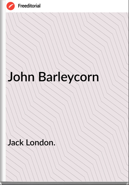 Jack London. - John Barleycorn