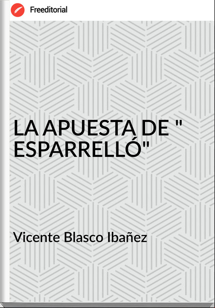 Vicente Blasco Ibañez - LA APUESTA DE " ESPARRELLÓ"