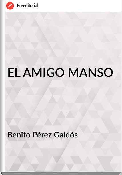 Benito Pérez Galdós EL AMIGO MANSO