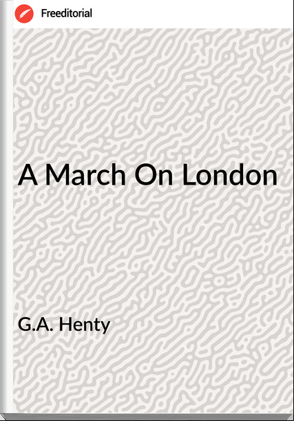 G.A. Henty - A March On London