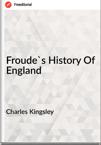 Charles Kingsley - Froude's History Of England