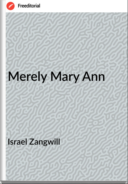 Israel Zangwill - Merely Mary Ann