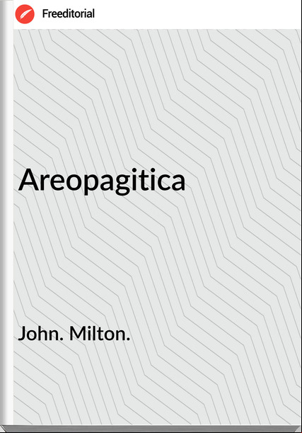 John. Milton. - Areopagitica