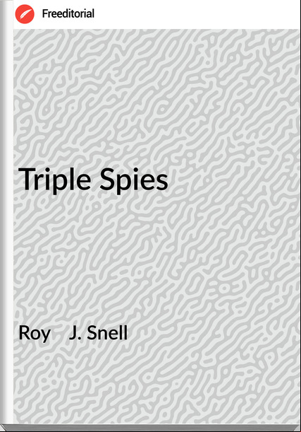 Roy    J. Snell - Triple Spies