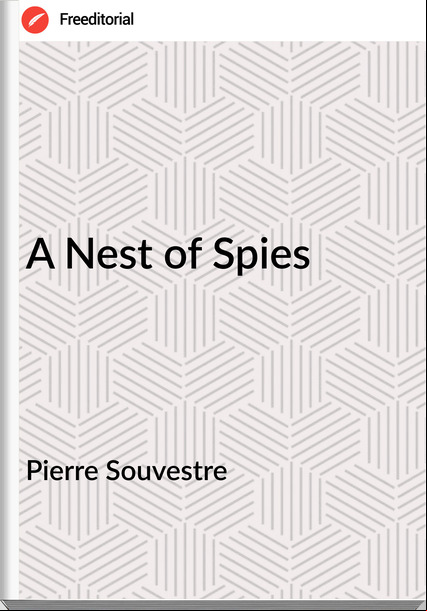  Pierre Souvestre  - A Nest of Spies