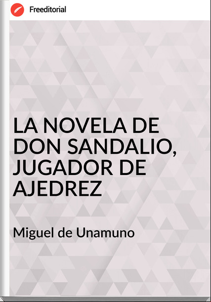 Miguel de Unamuno LA NOVELA DE DON SANDALIO, JUGADOR DE AJEDREZ