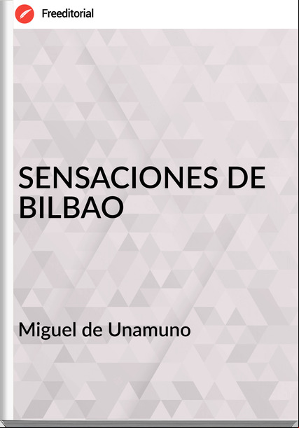 Miguel de Unamuno SENSACIONES DE BILBAO