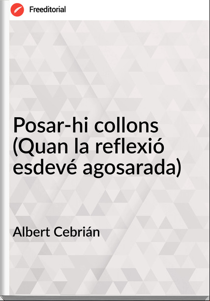 Albert Cebrián - Posar-hi collons (Quan la reflexió esdevé agosarada)